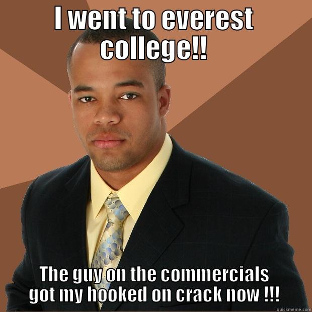 I WENT TO EVEREST COLLEGE!! THE GUY ON THE COMMERCIALS GOT MY HOOKED ON CRACK NOW !!! Successful Black Man