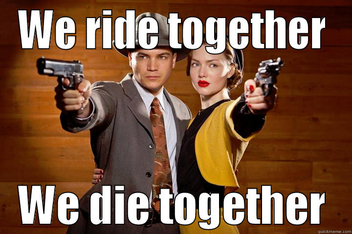 Bonnie and Clyde - WE RIDE TOGETHER WE DIE TOGETHER Misc