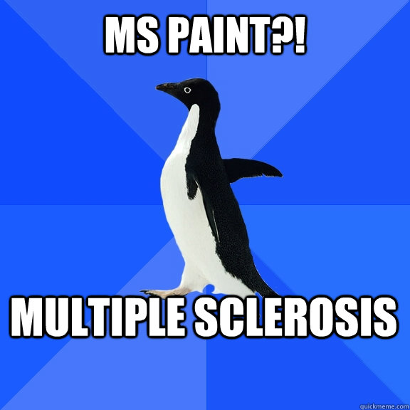 MS paint?! Multiple Sclerosis  Socially Awkward Penguin