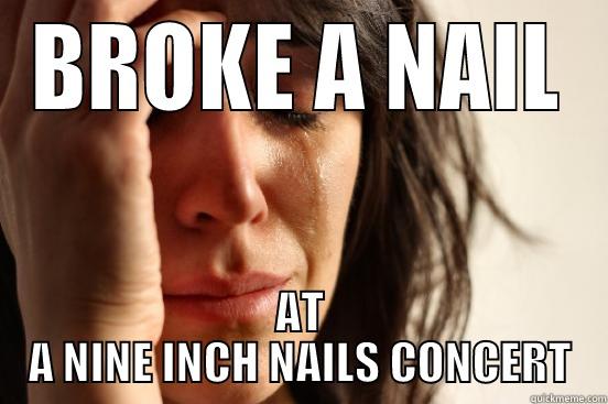 BROKE A NAIL AT A NINE INCH NAILS CONCERT First World Problems