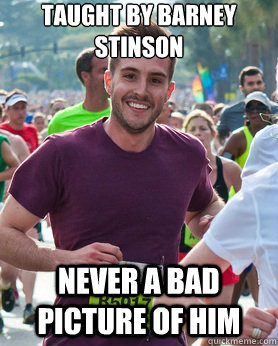 Taught by Barney Stinson Never a bad picture of him  Ridiculously photogenic guy