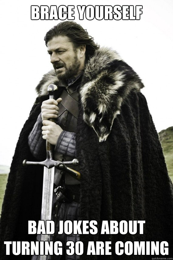 Brace yourself Bad jokes about turning 30 are coming  Brace yourself