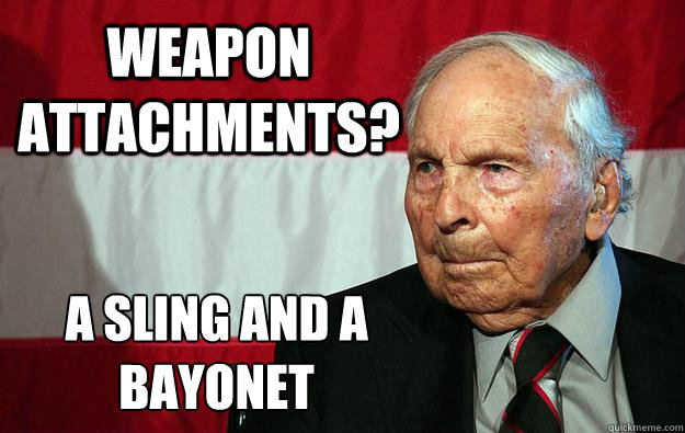 Weapon attachments? A sling and a bayonet
  Battlefield Grandpa