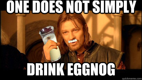 ONE DOES NOT SIMPLY DRINK EGGNOG  Eggnog Mordor