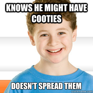 Knows he might have cooties Doesn't spread them - Knows he might have cooties Doesn't spread them  Good Kid Greg