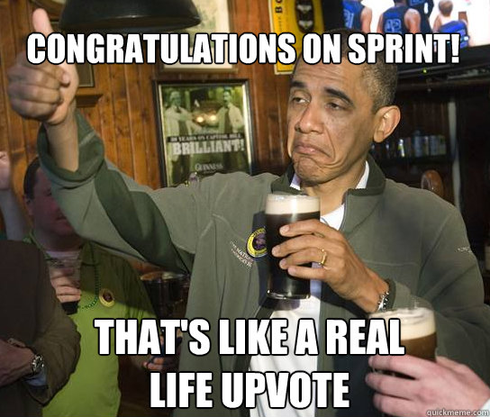 Congratulations on Sprint! That's like a real life upvote  Upvoting Obama