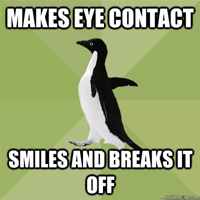 Makes eye contact smiles and breaks it off  Socially Average Penguin