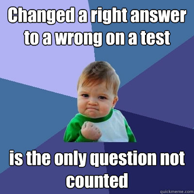 Changed a right answer to a wrong on a test is the only question not counted  Success Kid
