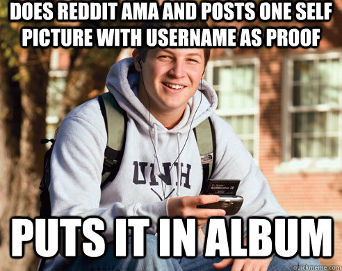 Does reddit ama and posts one self picture with username as proof Puts it in album  College Freshman