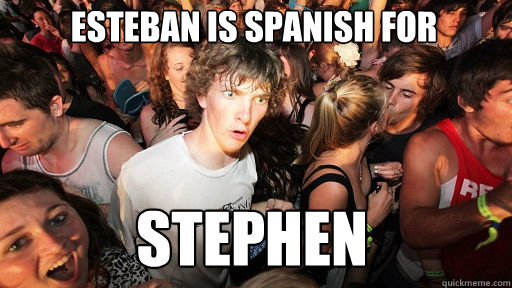 ESTEBAN IS SPANISH FOR STEPHEN  Sudden Clarity Clarence