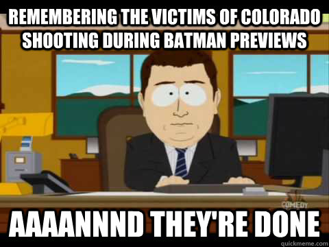 Remembering the victims of Colorado shooting during Batman previews Aaaannnd they're done  Aaand its gone