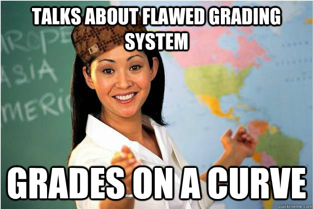 Talks about flawed grading system Grades on a curve - Talks about flawed grading system Grades on a curve  Scumbag Teacher