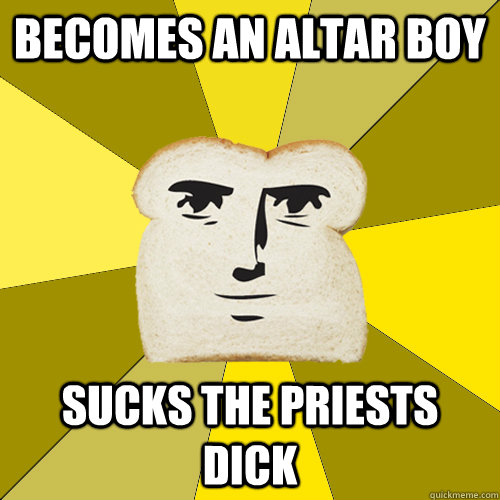 becomes an altar boy sucks the priests dick  Breadfriend