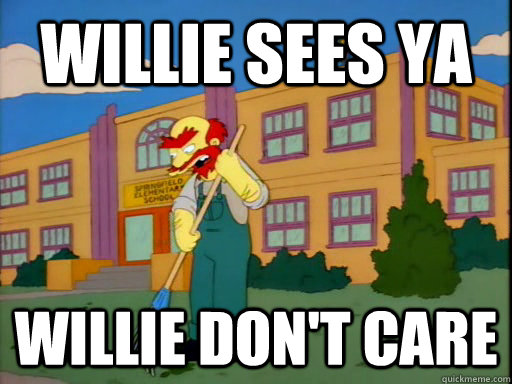 Willie sees ya Willie don't care - Willie sees ya Willie don't care  Groundskeeper Willie