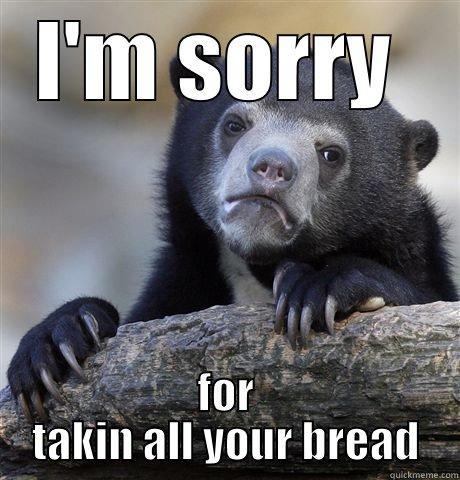I'M SORRY  FOR TAKIN ALL YOUR BREAD Confession Bear