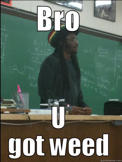 BRO U GOT WEED Rasta Science Teacher