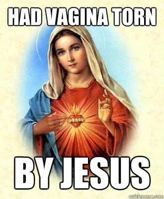 had vagina torn by jesus  Scumbag Virgin Mary