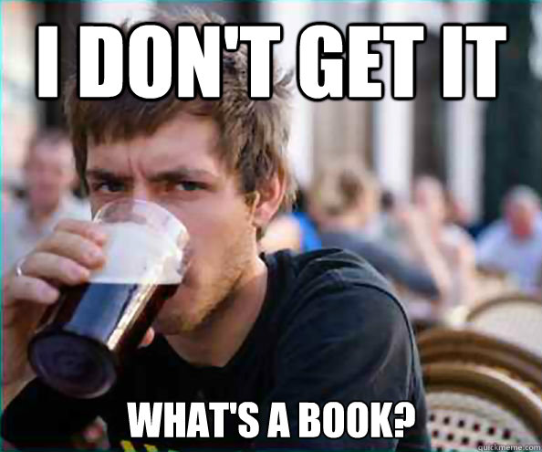 i don't get it what's a book?  Lazy College Senior