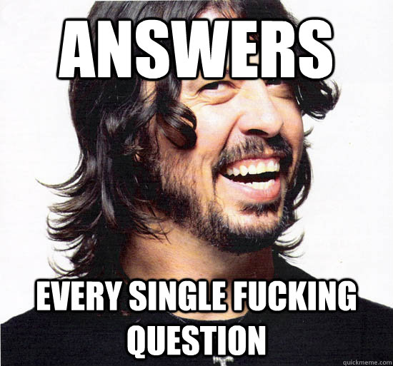 Answers every single fucking question  Dave Grohl