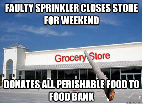 Faulty sprinkler closes store for weekend Donates all perishable food to food bank  - Faulty sprinkler closes store for weekend Donates all perishable food to food bank   Good Guy Grocery Store