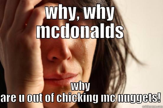 WHY, WHY MCDONALDS WHY ARE U OUT OF CHICKING MC NUGGETS! First World Problems