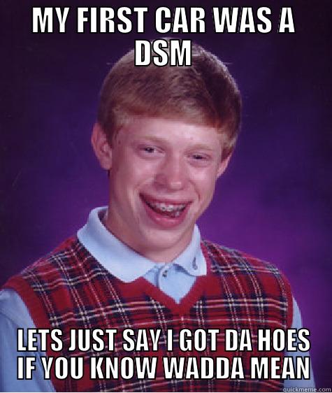 MY FIRST CAR WAS A DSM LETS JUST SAY I GOT DA HOES IF YOU KNOW WADDA MEAN Bad Luck Brian
