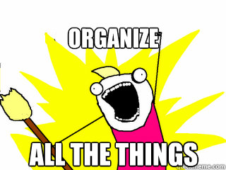 Organize ALL THE THINGS  All The Things