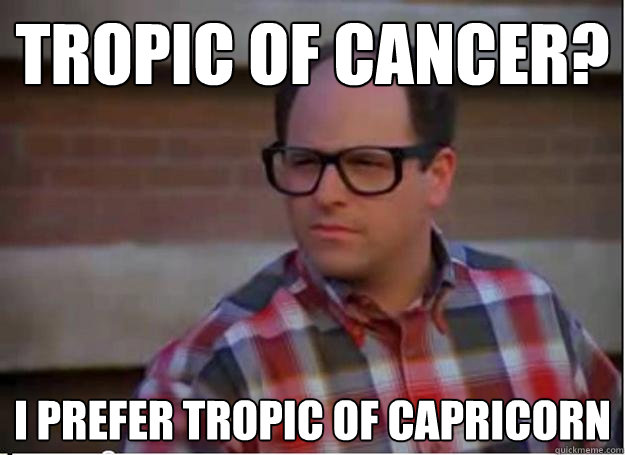 Tropic of Cancer? I prefer Tropic of Capricorn  