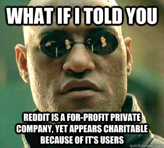 what if i told you Reddit is a for-profit private company, yet appears charitable because of it's users  Matrix Morpheus
