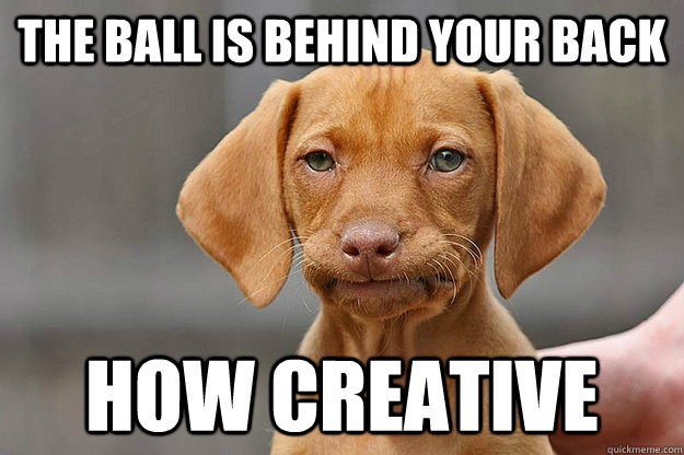 The ball is behind your back How creative - The ball is behind your back How creative  Misc