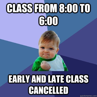 Class from 8:00 to 6:00 early and late class cancelled  Success Kid