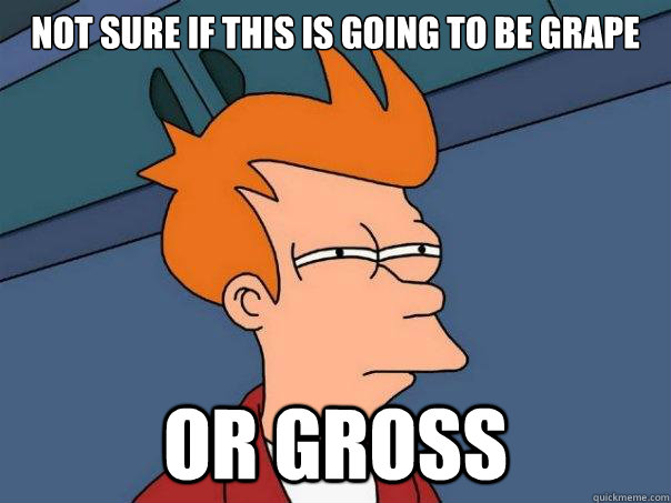 Not sure if this is going to be grape or gross  Futurama Fry