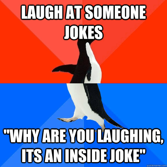 Laugh at someone jokes 