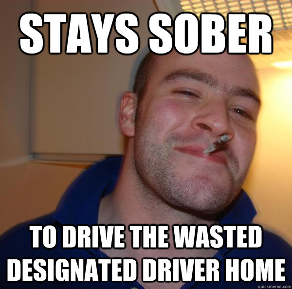 Stays sober to drive the wasted designated driver home  - Stays sober to drive the wasted designated driver home   Misc