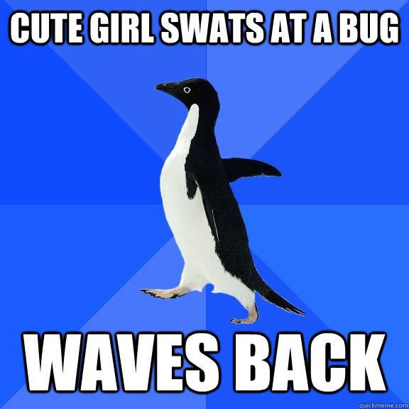 Cute girl swats at a bug  waves back  Socially Awkward Penguin