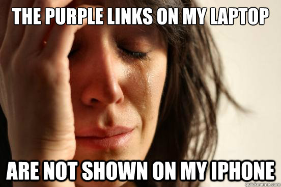 The Purple links on my Laptop Are not shown on my Iphone - The Purple links on my Laptop Are not shown on my Iphone  First World Problems