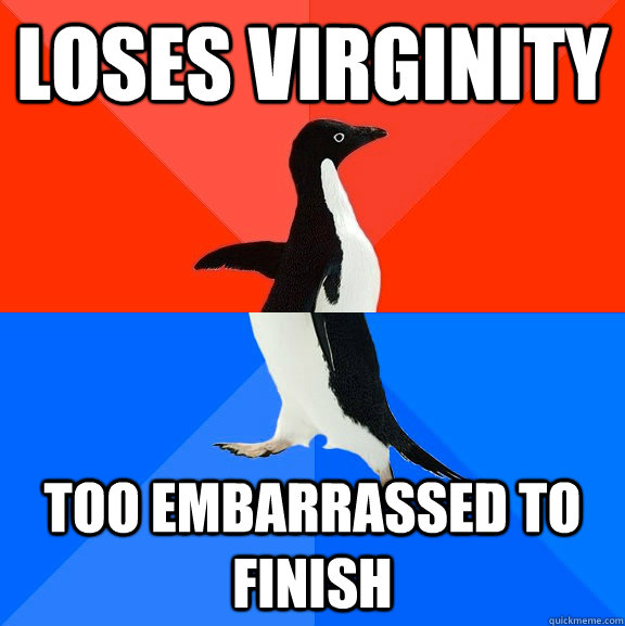 Loses virginity Too embarrassed to finish  Socially Awesome Awkward Penguin
