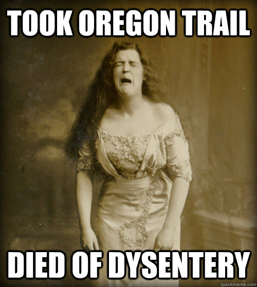 Took Oregon Trail Died of Dysentery  1890s Problems