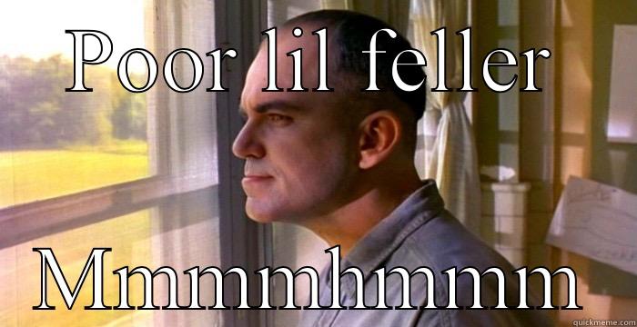 POOR LIL FELLER MMMMHMMM Misc