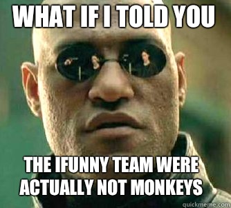what if i told you The ifunny team were actually not monkeys  Matrix Morpheus