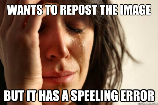 Wants to repost the image but it has a speeling error  First World Problems