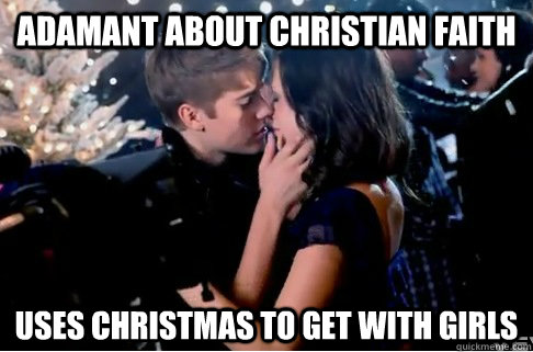 Adamant about Christian faith uses christmas to get with girls  Scumbag Beiber