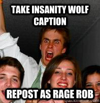 take insanity wolf caption repost as rage rob - take insanity wolf caption repost as rage rob  Rage Rob