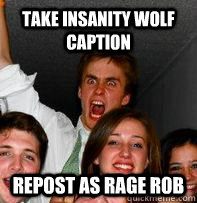 take insanity wolf caption repost as rage rob  Rage Rob
