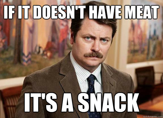 If it doesn't have meat It's a snack - If it doesn't have meat It's a snack  Ron Swanson can relate to Lil Wayne