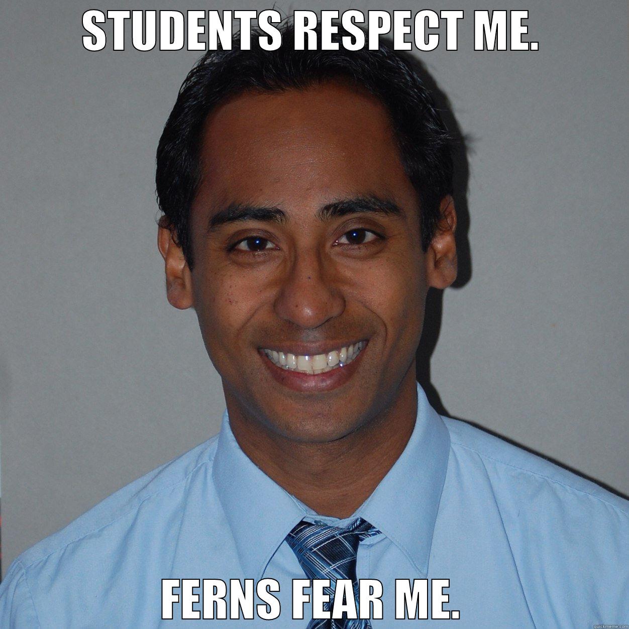 STUDENTS RESPECT ME. FERNS FEAR ME. Misc