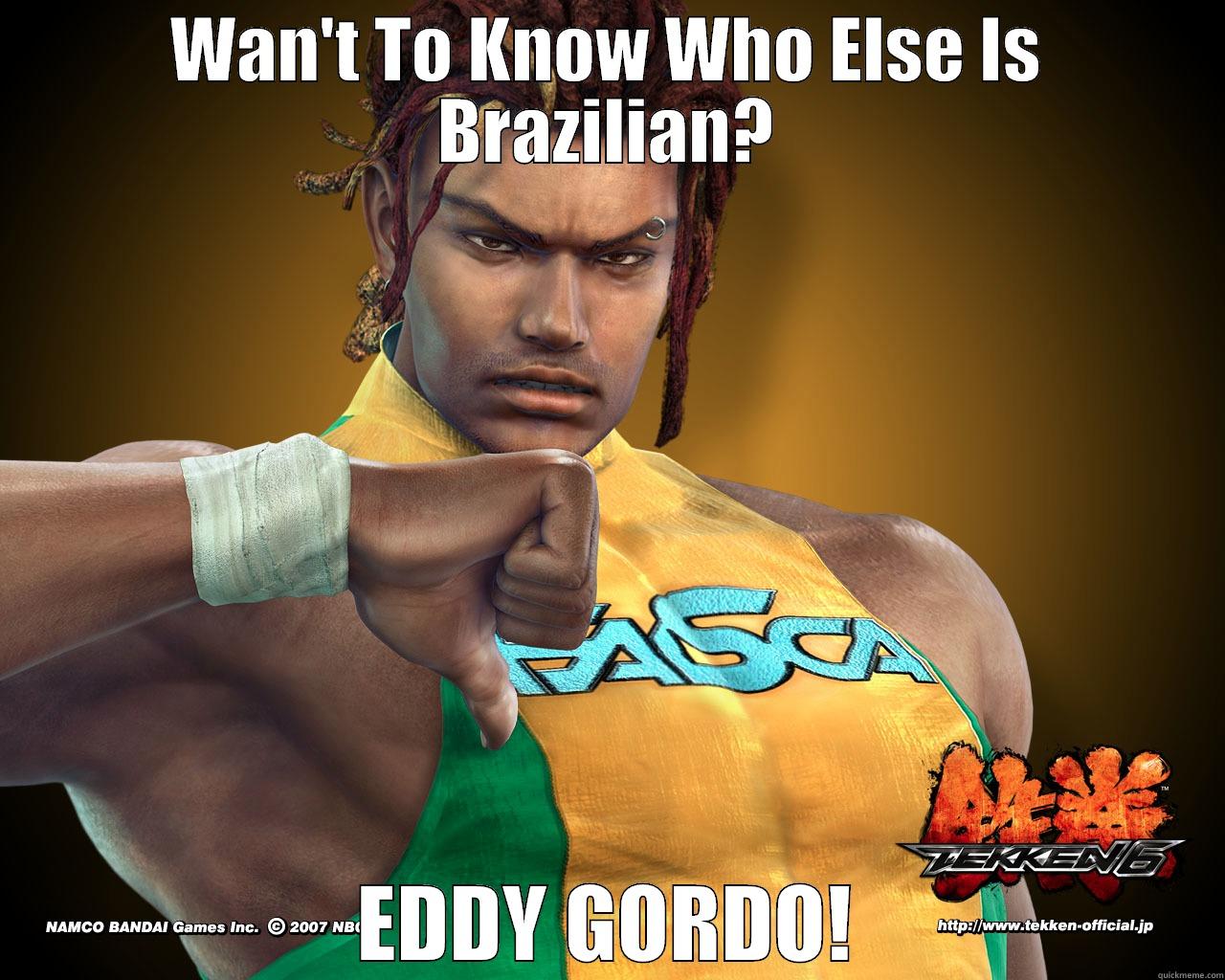 WAN'T TO KNOW WHO ELSE IS BRAZILIAN? EDDY GORDO! Misc