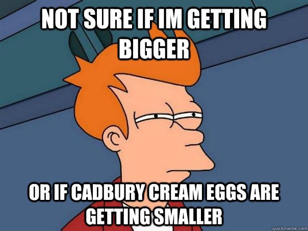 Not sure if im getting bigger or if cadbury cream eggs are getting smaller  Futurama Fry