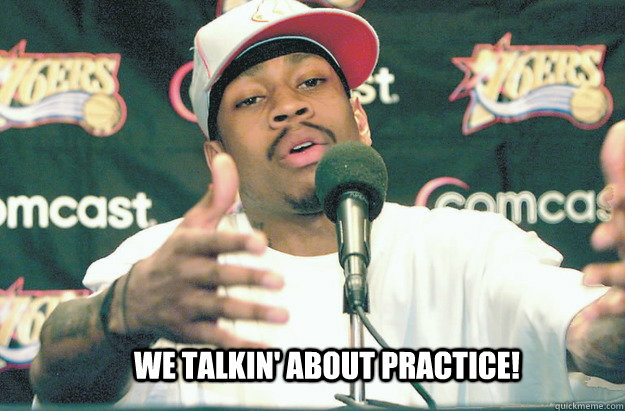 We talkin' about practice!   