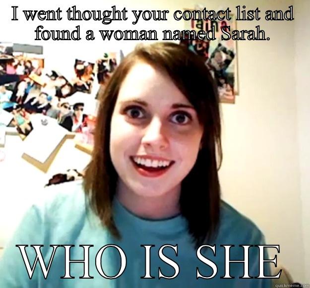 I WENT THOUGHT YOUR CONTACT LIST AND FOUND A WOMAN NAMED SARAH. WHO IS SHE Overly Attached Girlfriend
